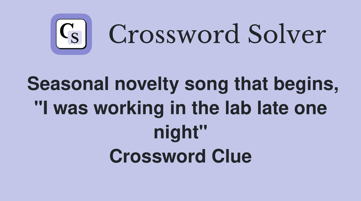 Seasonal novelty song that begins, "I was working in the lab late one